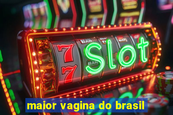 maior vagina do brasil